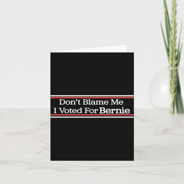Dont Blame Me I Voted For Bernie Sanders  Card (Front)