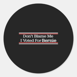 Dont Blame Me I Voted For Bernie Sanders  Classic Round Sticker