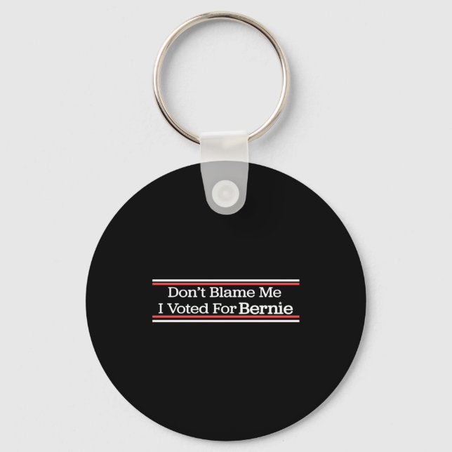 Dont Blame Me I Voted For Bernie Sanders  Keychain (Front)