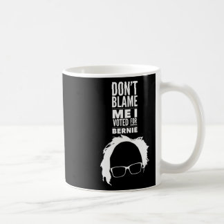 Don't Blame Me I Voted For Bernie Sanders Presiden Coffee Mug