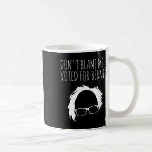 Dont Blame Me I Voted For Bernie Sanders President Coffee Mug