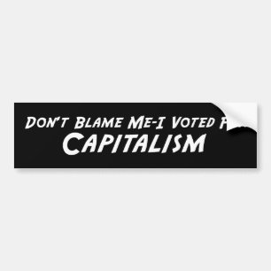 Don't Blame Me-I Voted for Capitalism Bumper Sticker