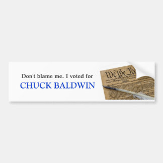 Don't blame me. I voted for Chuck Baldwin Bumper Sticker