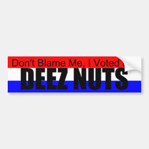 Don't Blame Me I Voted for Deez Nuts bumpersticker Bumper Sticker