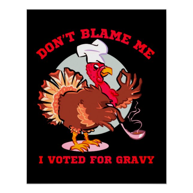 DON'T BLAME ME, I VOTED FOR...  funny thanksgiving Poster (Front)