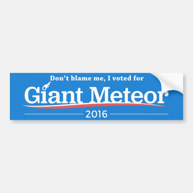 Don't blame me, I voted for Giant Meteor Bumper Sticker (Front)