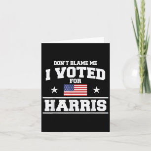 Dont Blame Me I Voted For Harris  Card
