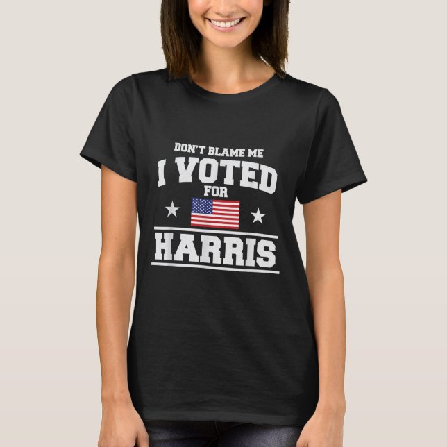 Dont Blame Me I Voted For Harris  T-Shirt (Front)