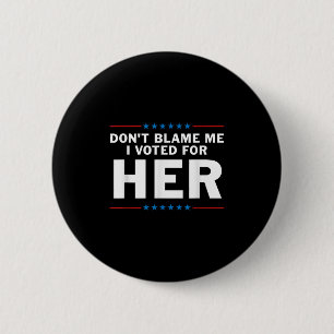 Dont Blame Me I Voted For Her 2 Inch Round Button