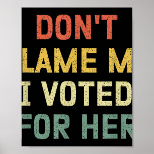 Dont Blame Me I Voted For Her Anti Trump Funny Pol Poster
