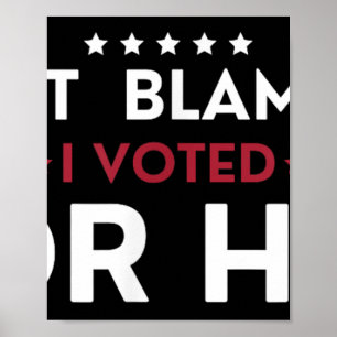 Dont Blame Me I Voted For Her Anti Trump Funny Pol Poster