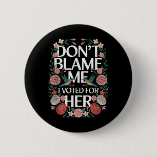 Dont Blame Me I Voted For Her Anti Trump I Voted F 2 Inch Round Button