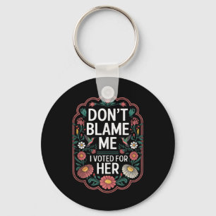 Dont Blame Me I Voted For Her Anti Trump I Voted F Keychain