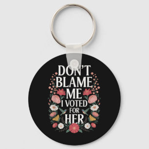 Dont Blame Me I Voted For Her Anti Trump I Voted F Keychain