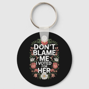 Dont Blame Me I Voted For Her Anti Trump I Voted F Keychain