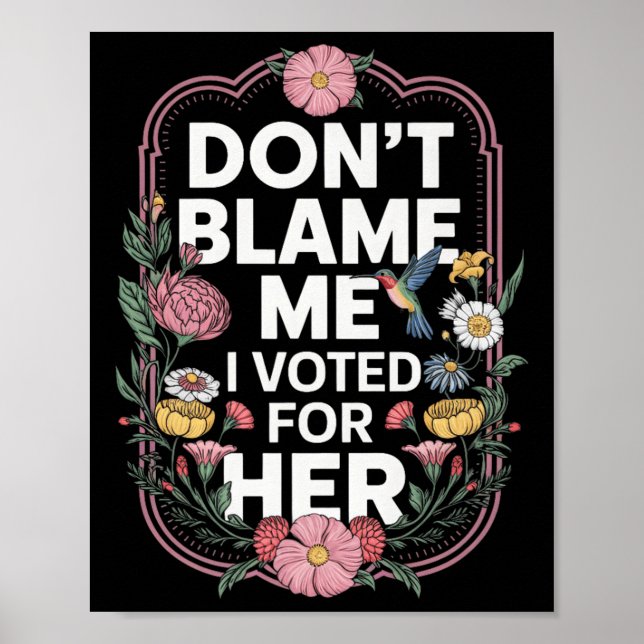 Dont Blame Me I Voted For Her Anti Trump I Voted F Poster (Front)