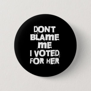 Don't Blame Me I Voted For Her Funny  2 Inch Round Button
