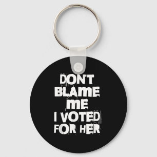 Don't Blame Me I Voted For Her Funny  Keychain