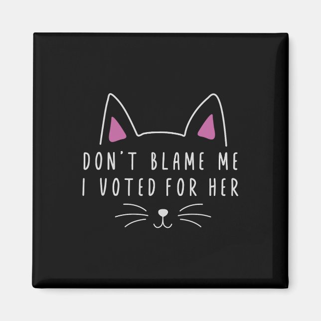 Don't Blame Me I Voted For Her Funny Political Kam Magnet (Front)