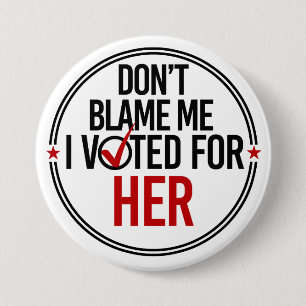 Don't blame me I voted for Her - Round -- Anti-Tru 3 Inch Round Button