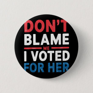 Dont Blame Me I Voted For Her Shirt Funny Politica 2 Inch Round Button