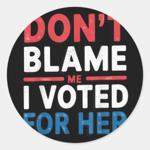 Dont Blame Me I Voted For Her Shirt Funny Politica Classic Round Sticker