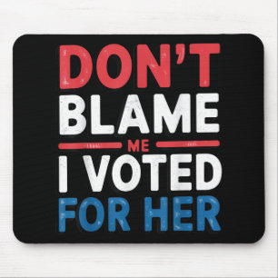 Dont Blame Me I Voted For Her Shirt Funny Politica Mouse Pad