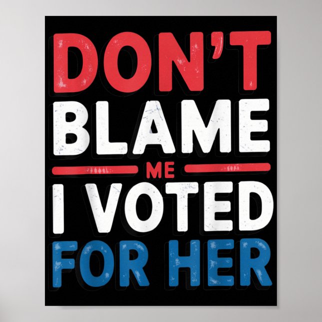Dont Blame Me I Voted For Her Shirt Funny Politica Poster (Front)