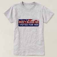 Don't Blame Me I Voted For Her
