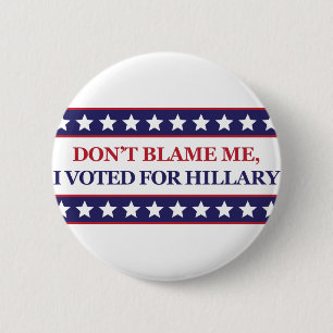 Don't blame me I voted for Hillary 2 Inch Round Button