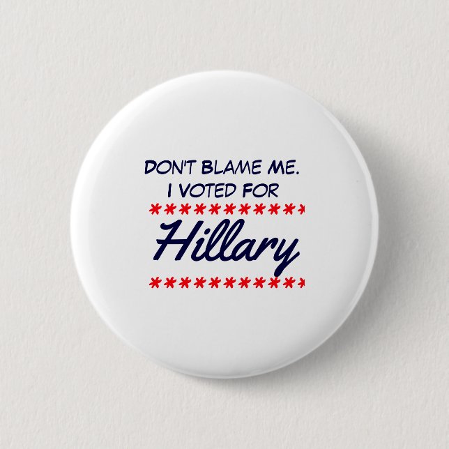 Dont Blame Me I Voted For Hillary  2 Inch Round Button (Front)