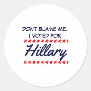 Dont Blame Me I Voted For Hillary  Classic Round Sticker