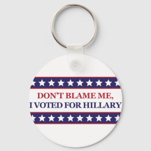 Don't blame me I voted for Hillary Clinton Keychain