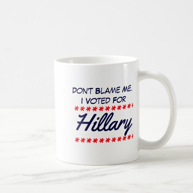 Dont Blame Me I Voted For Hillary  Coffee Mug (Right)