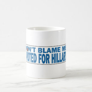 Don't Blame Me I voted for Hillary coffee mug