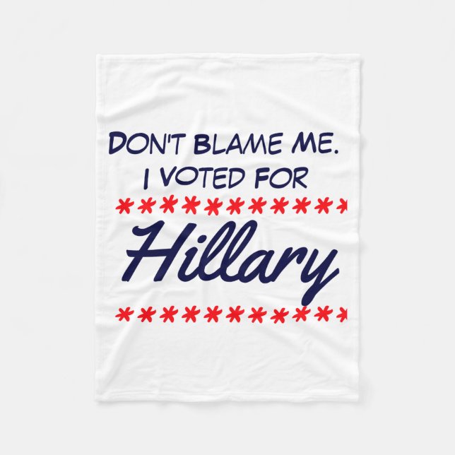 Dont Blame Me I Voted For Hillary  Fleece Blanket (Front)