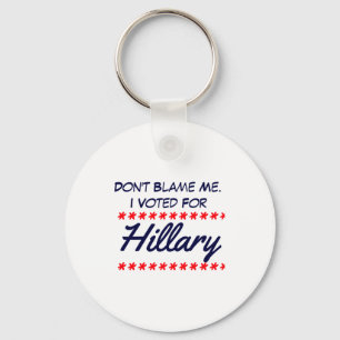 Dont Blame Me I Voted For Hillary Keychain