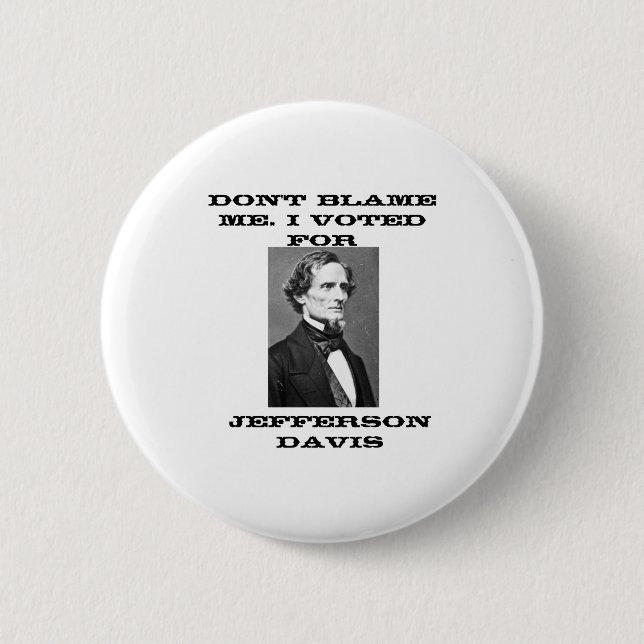 Dont Blame Me I Voted For Jefferson Davis  2 Inch Round Button (Front)
