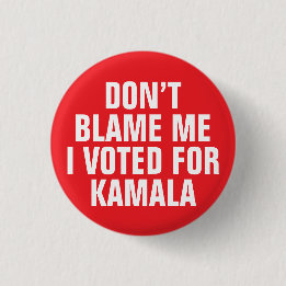 DON'T BLAME ME I VOTED FOR KAMALA 1 INCH ROUND BUTTON