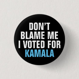 DON'T BLAME ME I VOTED FOR KAMALA 1 INCH ROUND BUTTON