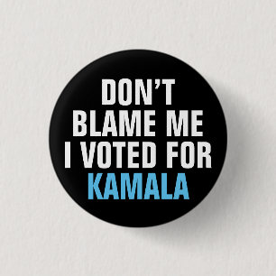 DON'T BLAME ME I VOTED FOR KAMALA 1 INCH ROUND BUTTON