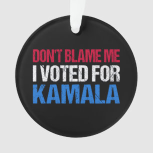 Don't Blame Me I Voted For Kamala I Ornament