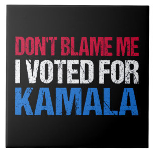 Don't Blame Me I Voted For Kamala I Tile