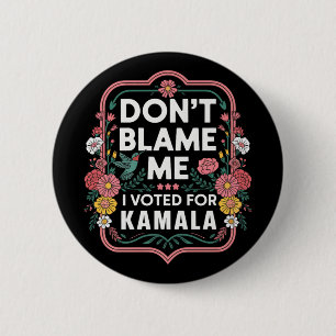Dont Blame Me I Voted For Kamala I Voted For Her A 2 Inch Round Button
