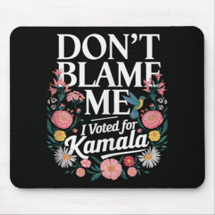 Dont Blame Me I Voted For Kamala I Voted For Her A Mouse Pad