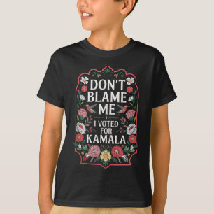 Dont Blame Me I Voted For Kamala I Voted For Her A T-Shirt