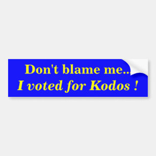 Don't blame me..., I voted for Kodos ! Bumper Sticker