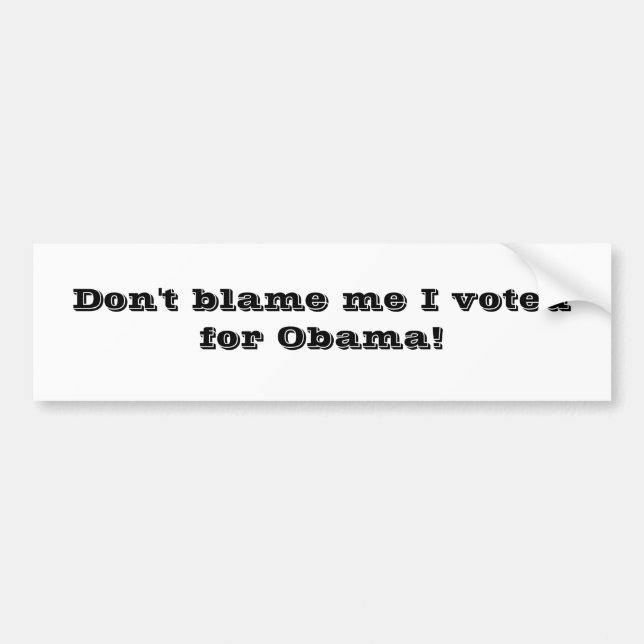 Don't blame me I voted for Obama! Bumper Sticker (Front)