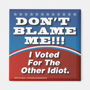 Dont Blame Me I Voted For Other Idiot Magnet