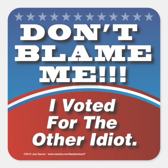 Dont Blame Me I Voted For Other Idiot Square Sticker (Front)